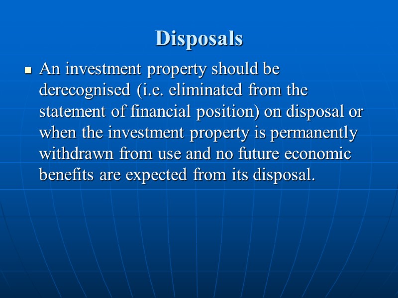 Disposals An investment property should be derecognised (i.e. eliminated from the statement of financial